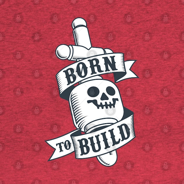 Born to build by captainsmog